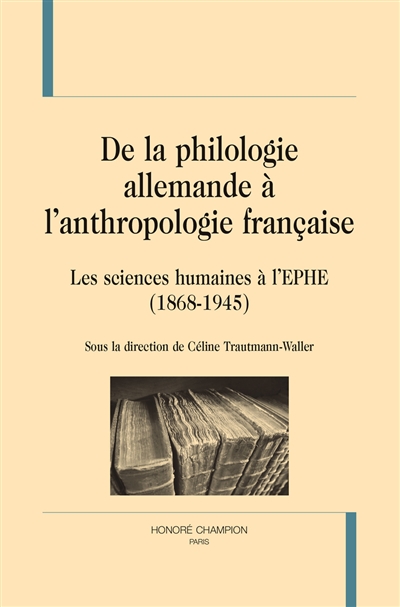 De la philologie allemande à l'anthropologie française : les sciences humaines à l'EPHE : 1868-1945