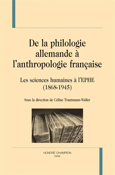 De la philologie allemande à l'anthropologie française : les sciences humaines à l'EPHE : 1868-1945