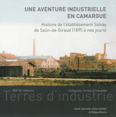 Une aventure industrielle en Camargue : histoire de l'établissement Solvay de Salin-de-Giraud : 1895 à nos jours