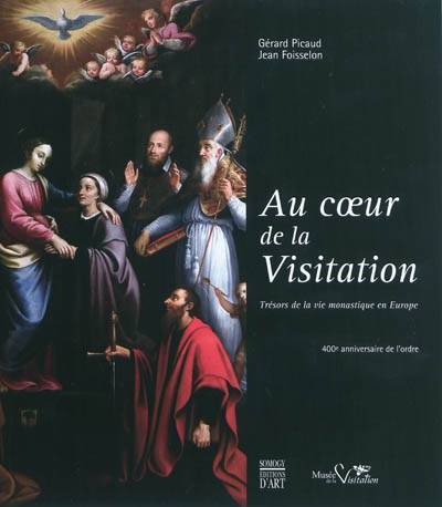 Au coeur de la Visitation : trésors de la vie monastique, 400e anniversaire de l'ordre