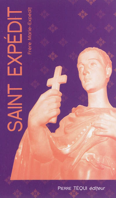 Saint Expédit : patron de la jeunesse, protecteur des voyageurs, secours des causes pressantes, médiateur des procès
