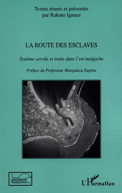 La route des esclaves : système servile et traite dans l'Est malgache : actes du colloque international de Toamasina, 20-22 septembre 1999