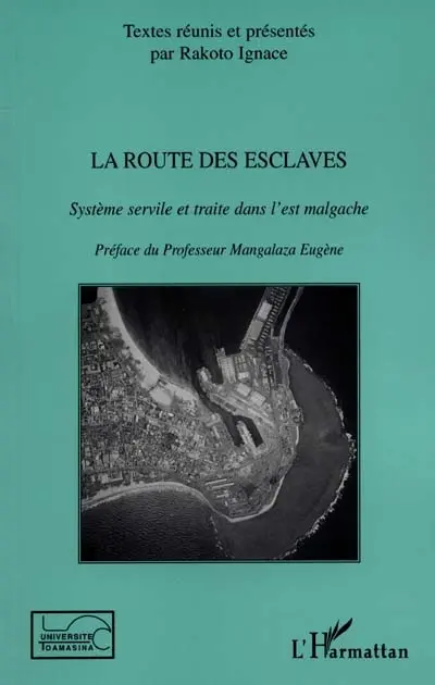 La route des esclaves : système servile et traite dans l'Est malgache : actes du colloque international de Toamasina, 20-22 septembre 1999
