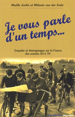 Je vous parle d'un temps... : enquête et témoignage sur la France des années 50 à 70