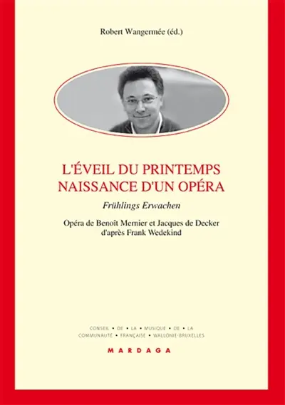 L'éveil du printemps, naissance d'un opéra : Frühlings Erwachen : opéra de Benoît Mernier et Jacques de Decker d'après Frank Wedekind