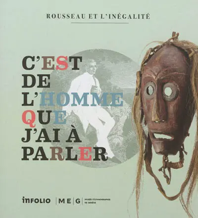 C'est de l'homme que j'ai à parler : Rousseau et l'inégalité : exposition, Genève, Musée d'ethnographie, du 15 juin 2012 au 23 juin 2013