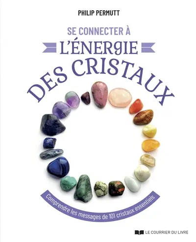 Se connecter à l'énergie des cristaux : comprendre les messages de 101 cristaux essentiels