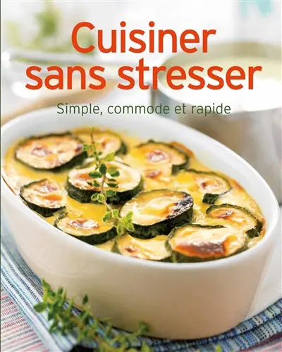 Cuisiner sans stresser : simple, commode et rapide