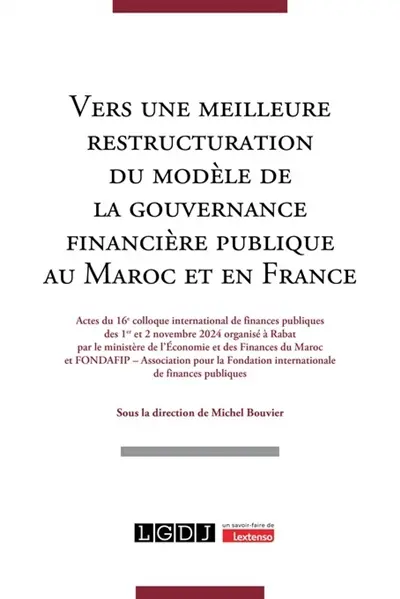 Vers une meilleure restructuration du modèle de la gouvernance financière publique au Maroc et en France : actes du 16e colloque international de finances publiques des 1er et 2 novembre 2024