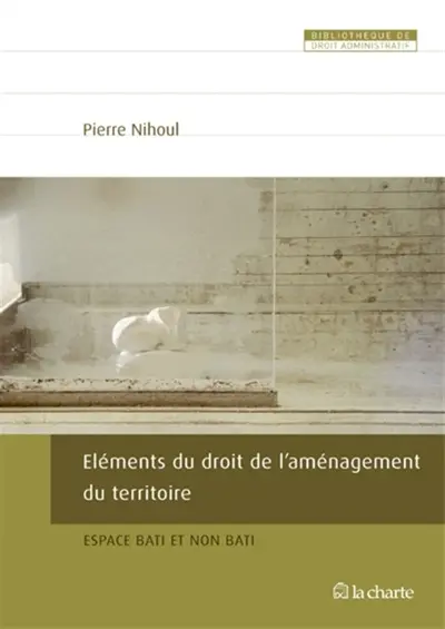 Eléments du droit de l'aménagement du territoire : espace bâti et non bâti