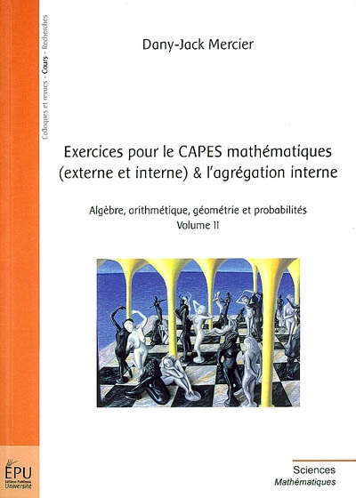 Livre : Exercices pour le CAPES mathématiques (externe et interne) & l'agrégation interne . Volume II . Algèbre, arithmétique, géométrie et probabilités, de Dany-Jack Mercier