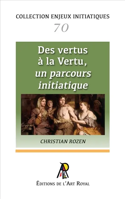 Enjeux initiatiques 70 : Des vertus à la Vertu, un parcours initiatique Enjeux initiatiques 70 : Des vertus à la Vertu, un parcours initiatique