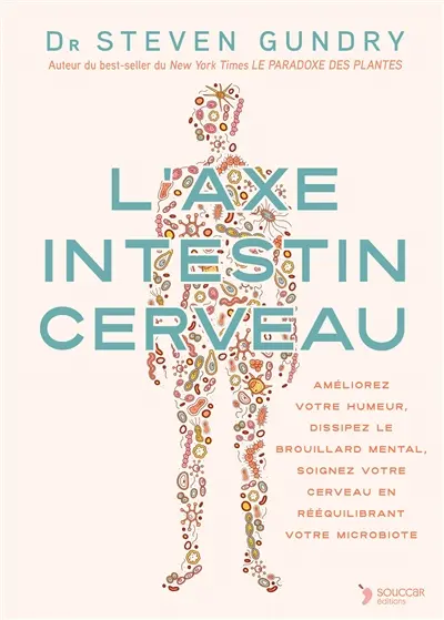 L'axe intestin cerveau : améliorez votre humeur, dissipez le brouillard mental, soignez votre cerveau en rééquilibrant votre microbiote