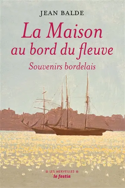 La maison au bord du fleuve : souvenirs bordelais. Au pays girondin. Une enfance de Rosa Bonheur