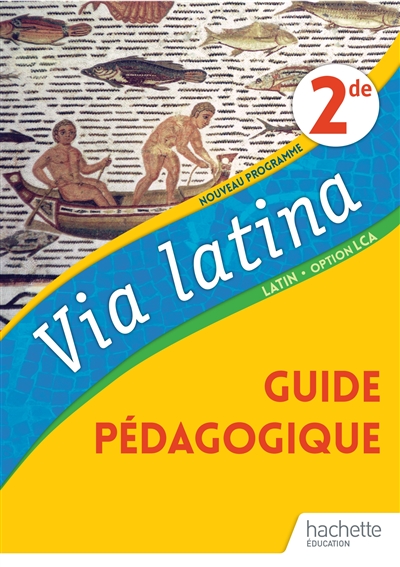 Via latina : latin 2de, option LCA, nouveau programme : guide pédagogique