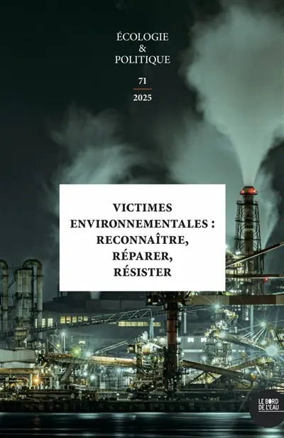 Ecologie et politique, n° 71. Victimes environnementales : reconnaître, réparer, résister Ecologie et politique, n° 71. Victimes environnementales : reconnaître, réparer, résister