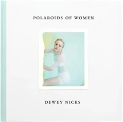Dewey Nicks Polaroids of Women