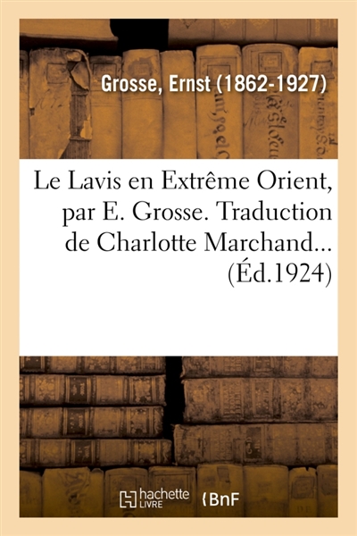 Le Lavis en Extrême Orient, par E. Grosse. Traduction de Charlotte Marchand...