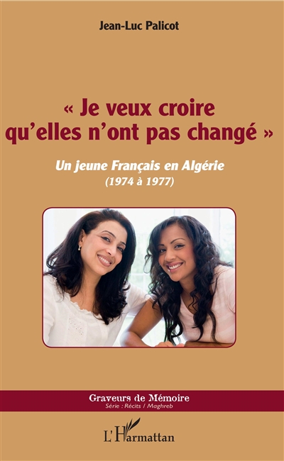 Je veux croire qu'elles n'ont pas changé : un jeune Français en Algérie (1974-1977)