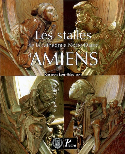 Les stalles de la cathédrale Notre-Dame d'Amiens : histoire, iconographie