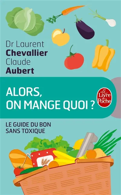Alors, on mange quoi ? : le guide du bon sans toxique