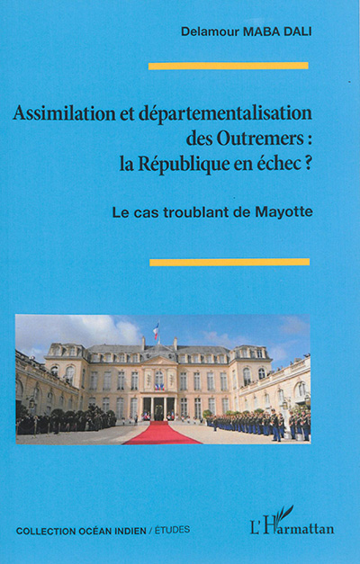 Assimilation et départementalisation des outremers : la République en échec ? : le cas troublant de Mayotte