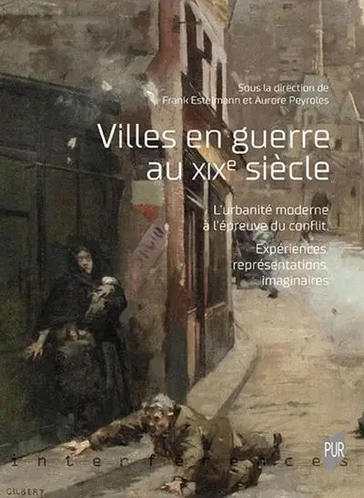 Villes en guerre au XIXe siècle : l'urbanité moderne à l'épreuve du conflit : expériences, représentations, imaginaires