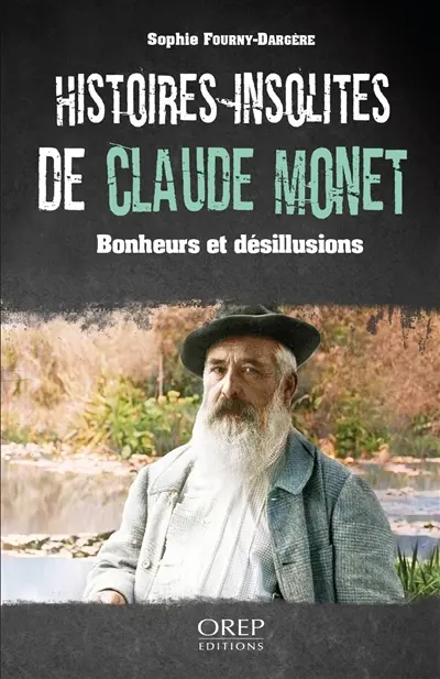 Histoires insolites de Claude Monet : bonheurs et désillusions