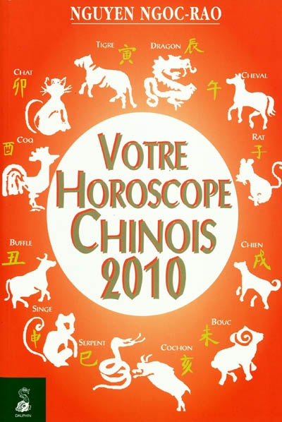 Votre horoscope chinois 2010 : semaine par semaine, tous les signes