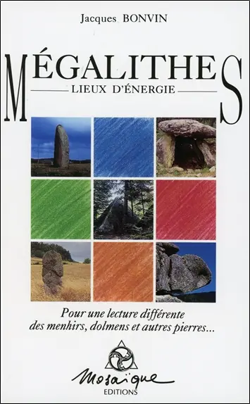 Mégalithes, lieux d'énergie : pour une lecture différente des menhirs, dolmens et autres pierres