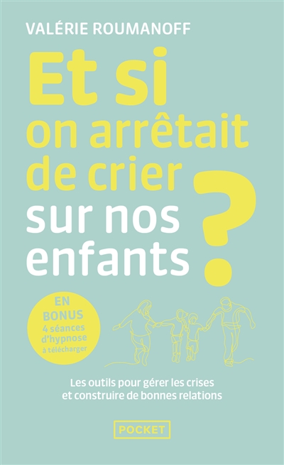 Et si on arrêtait de crier sur nos enfants ? : les outils pour gérer les crises et construire de bonnes relations