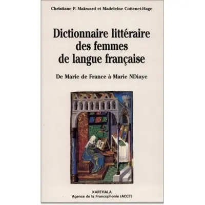 Dictionnaire littéraire des femmes de langue française : de Marie de France à Marie Ndiaye