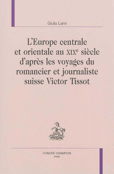L'Europe centrale et orientale au XIXe siècle d'après les voyages du romancier et journaliste suisse Victor Tissot