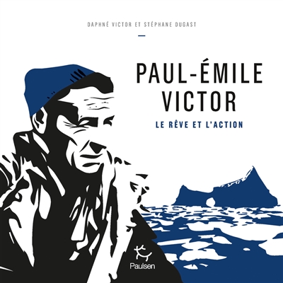 Paul-Emile Victor : le rêve et l'action