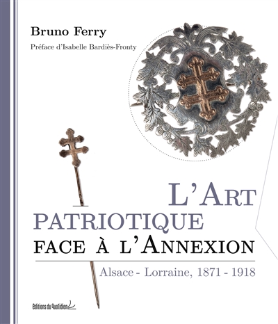 L'art patriotique face à l'annexion : Alsace-Lorraine : 1871-1918