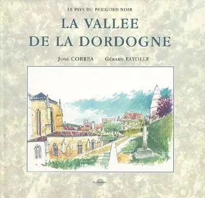 Le pays du périgord noir. Vol. 2000. La vallée de la Dordogne