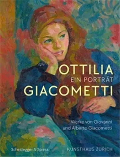 Ottilia Giacometti : Ein Porträt : Werke von Giovanni und Alberto Giacometti