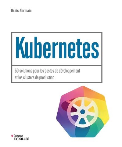 Kubernetes : 50 solutions pour les postes de développement et les clusters de production