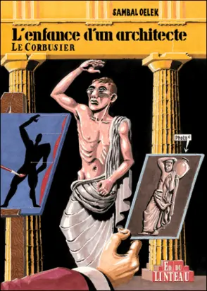 L'enfance d'un architecte, Le Corbusier : les premiers 38 % de la vie de Le Corbusier