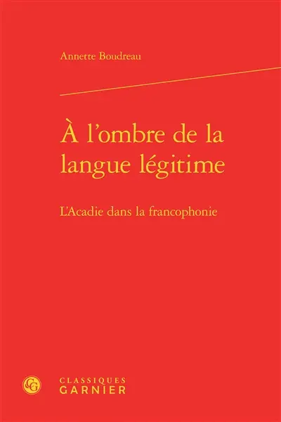 A l'ombre de la langue légitime : l'Acadie dans la francophonie