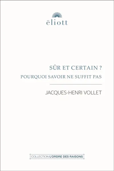 Sûr et certain ? : pourquoi savoir ne suffit pas