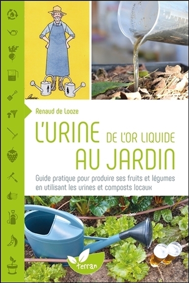 L'urine, de l'or liquide au jardin : guide pratique pour produire ses fruits et légumes en utilisant les urines et composts locaux