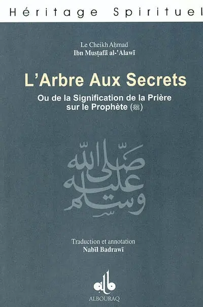 L'arbre aux secrets ou la signification de la prière sur le prophète. Dawhat al-asrâr fî ma'nâ as-salât 'alâ an-nabî al muhtâr