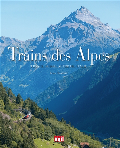 Trains des Alpes : France, Suisse, Autriche, Italie