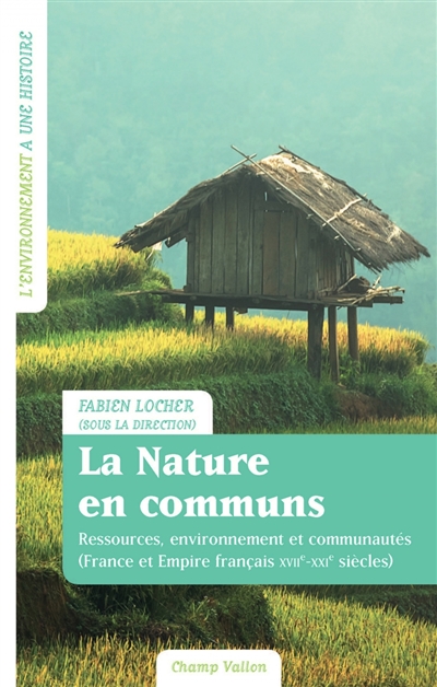 La nature en communs : ressources, environnement et communautés : France et Empire français, XVIIe-XXIe siècles
