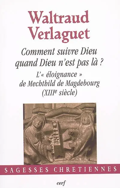 Comment suivre Dieu quand Dieu n'est pas là ? : l'éloignance de Mechthild de Magdebourg (XIIIe siècle)