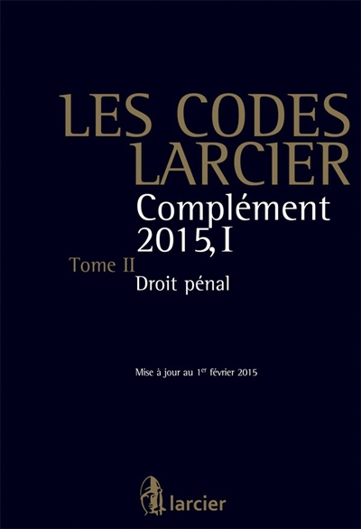 Les codes Larcier. Vol. 1. Complément 2015. Vol. 2. Droit pénal