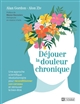 Déjouer la douleur chronique : une approche scientifique révolutionnaire pour reconditionner son cerveau et retrouver le bien-être