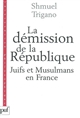 La démission de la République : juifs et musulmans en France - Shmuel Trigano