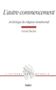 L'autre commencement : archéologie du religieux immémorial - Gérard Bucher